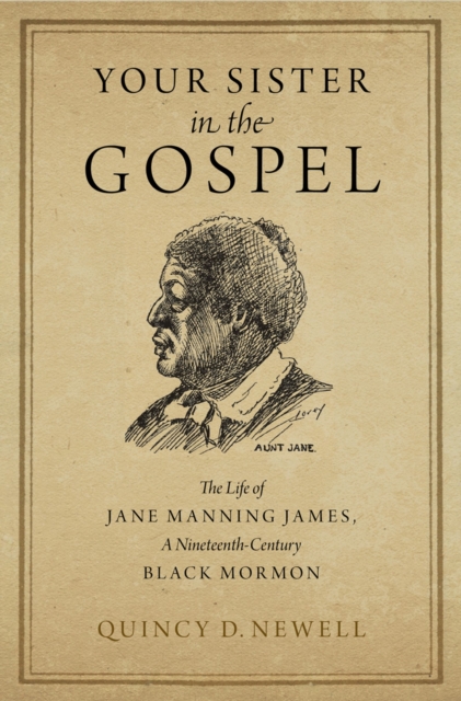 Your Sister in the Gospel : The Life of Jane Manning James, a Nineteenth-Century Black Mormon, PDF eBook