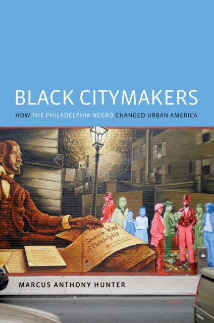 Black Citymakers : How The Philadelphia Negro Changed Urban America, EPUB eBook