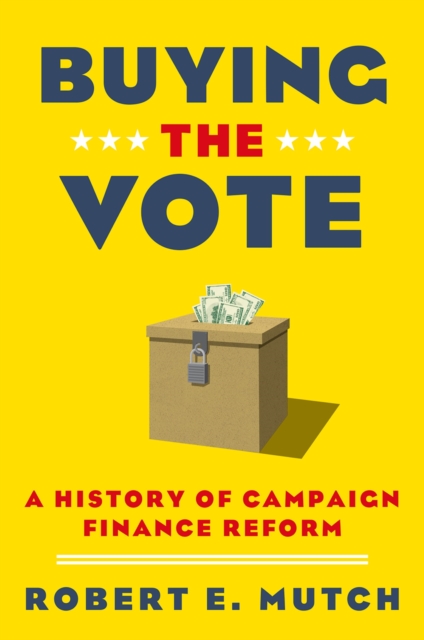 Buying the Vote : A History of Campaign Finance Reform, PDF eBook