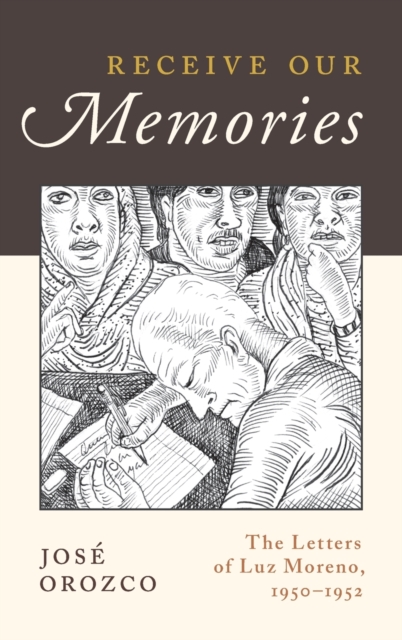 Receive Our Memories : The Letters of Luz Moreno, 1950-1952, Hardback Book