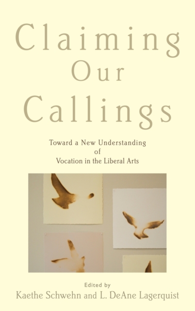Claiming Our Callings : Toward a New Understanding of Vocation in the Liberal Arts, Hardback Book