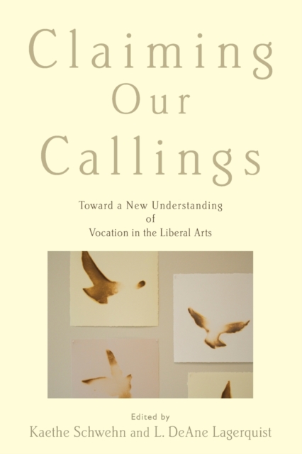 Claiming Our Callings : Toward a New Understanding of Vocation in the Liberal Arts, Paperback / softback Book