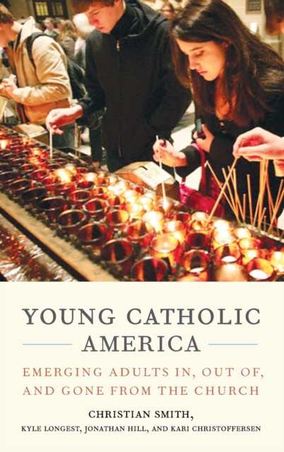 Young Catholic America : Emerging Adults In, Out of, and Gone from the Church, Hardback Book