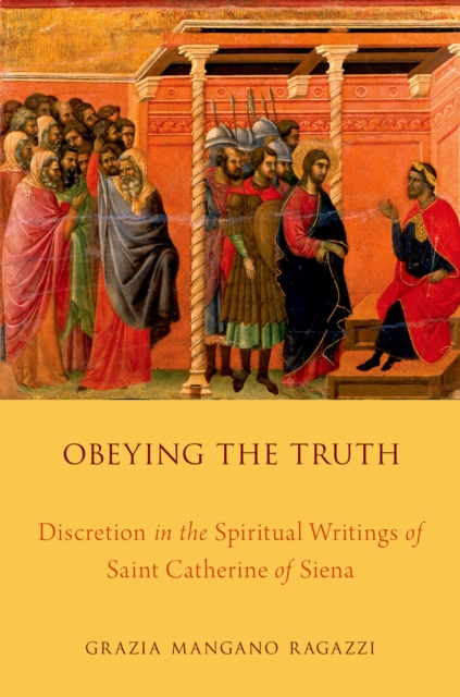 Obeying the Truth : Discretion in the Spiritual Writings of Saint Catherine of Siena, PDF eBook