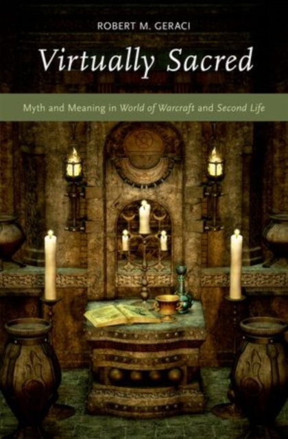 Virtually Sacred : Myth and Meaning in World of Warcraft and Second Life, Hardback Book