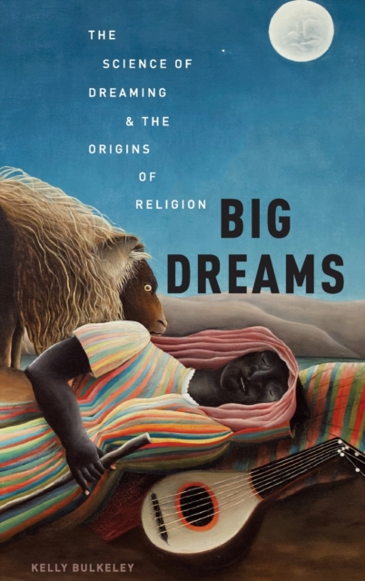 Big Dreams : The Science of Dreaming and the Origins of Religion, Hardback Book