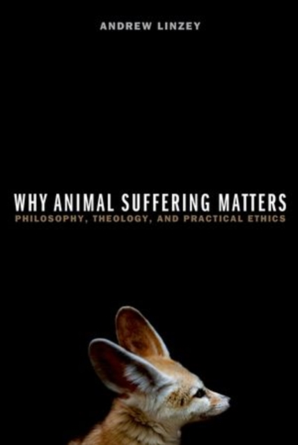 Why Animal Suffering Matters : Philosophy, Theology, and Practical Ethics, Paperback / softback Book