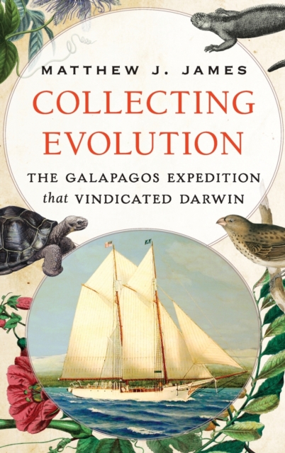 Collecting Evolution : The Galapagos Expedition that Vindicated Darwin, Hardback Book