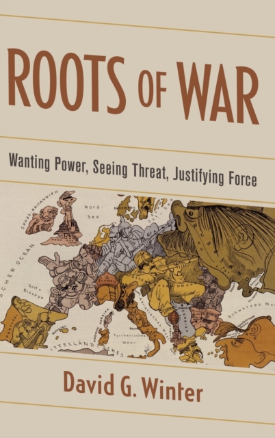 Roots of War : Wanting Power, Seeing Threat, Justifying Force, Hardback Book