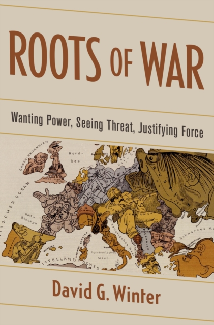 Roots of War : Wanting Power, Seeing Threat, Justifying Force, PDF eBook