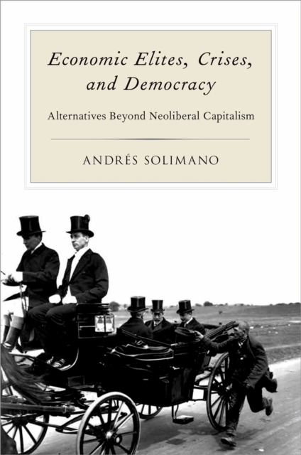 Economic Elites, Crises, and Democracy : Alternatives Beyond Neoliberal Capitalism, PDF eBook