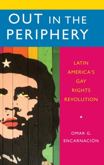 Out in the Periphery : Latin America's Gay Rights Revolution, Hardback Book