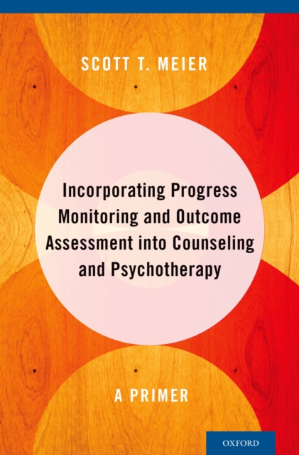 Incorporating Progress Monitoring and Outcome Assessment into Counseling and Psychotherapy : A Primer, PDF eBook