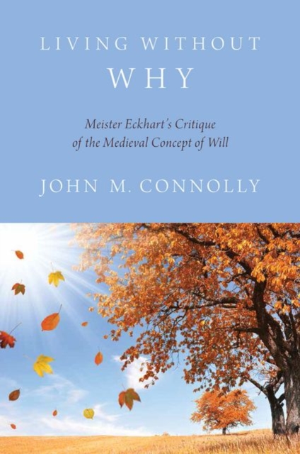 Living Without Why : Meister Eckhart's Critique of the Medieval Concept of Will, Hardback Book