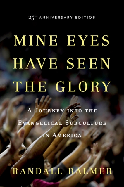 Mine Eyes Have Seen the Glory : A Journey into the Evangelical Subculture in America, 25th Anniversary Edition, EPUB eBook