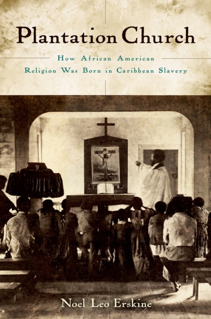 Plantation Church : How African American Religion Was Born in Caribbean Slavery, EPUB eBook