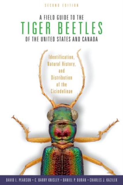 A Field Guide to the Tiger Beetles of the United States and Canada : Identification, Natural History, and Distribution of the Cicindelinae, Hardback Book