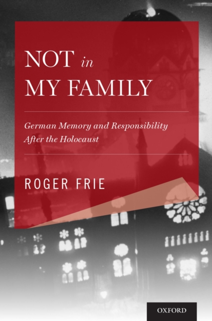 Not in My Family : German Memory and Responsibility After the Holocaust, EPUB eBook