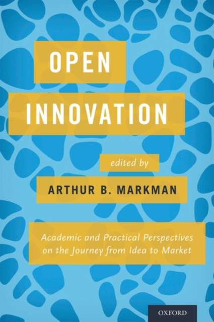 Open Innovation : Academic and Practical Perspectives on the Journey from Idea to Market, Hardback Book