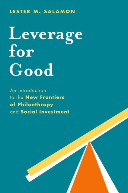 Leverage for Good : An Introduction to the New Frontiers of Philanthropy and Social Investment, PDF eBook