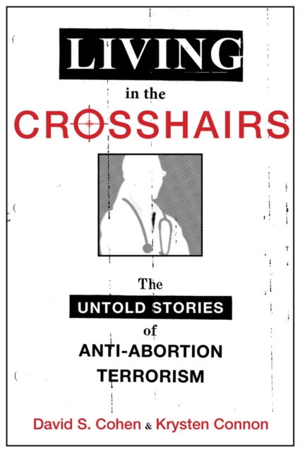 Living in the Crosshairs : The Untold Stories of Anti-Abortion Terrorism, EPUB eBook