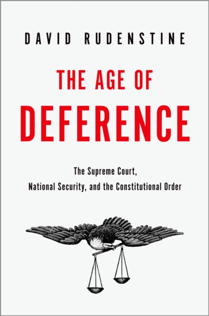 The Age of Deference : The Supreme Court, National Security, and the Constitutional Order, PDF eBook