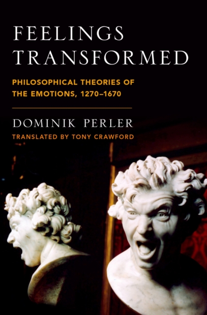 Feelings Transformed : Philosophical Theories of the Emotions, 1270-1670, PDF eBook
