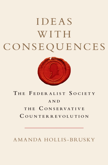 Ideas with Consequences : The Federalist Society and the Conservative Counterrevolution, EPUB eBook