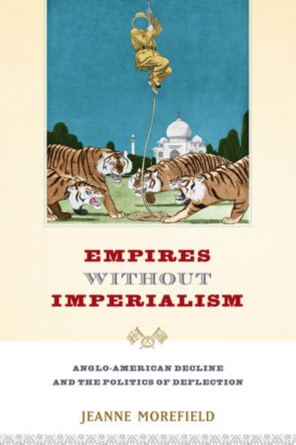 Empires Without Imperialism : Anglo-American Decline and the Politics of Deflection, Hardback Book