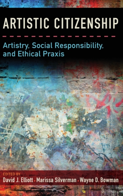 Artistic Citizenship : Artistry, Social Responsibility, and Ethical Praxis, Hardback Book