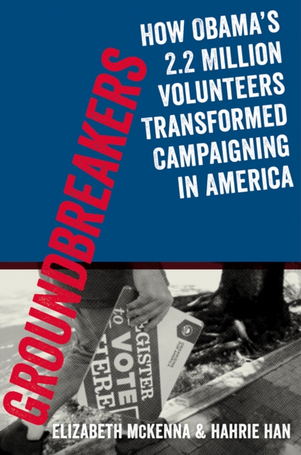 Groundbreakers : How Obama's 2.2 Million Volunteers Transformed Campaigning in America, PDF eBook