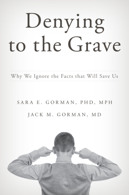 Denying to the Grave : Why We Ignore the Facts That Will Save Us, PDF eBook