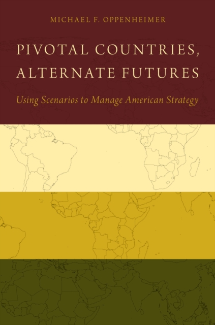 Pivotal Countries, Alternate Futures : Using Scenarios to Manage American Strategy, PDF eBook