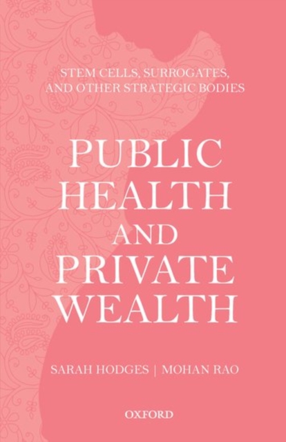 Public Health and Private Wealth : Stem Cells, Surrogates, and Other Strategic Bodies, Hardback Book