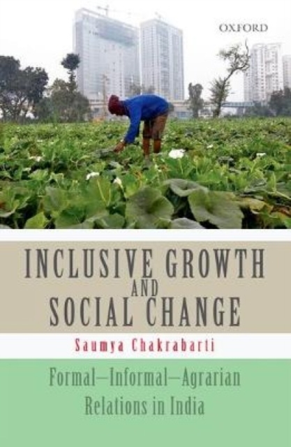 Inclusive Growth and Social Change : Formal-Informal-Agrarian Relations in India, Hardback Book