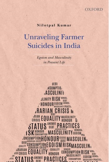 Unraveling Farmer Suicides in India : Egoism and Masculinity in Peasant Life, Hardback Book