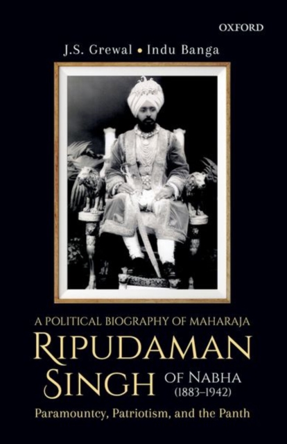 A Political Biography of Maharaja Ripudaman Singh of Nabha : Paramountcy, Patriotism, and the Panth, Hardback Book