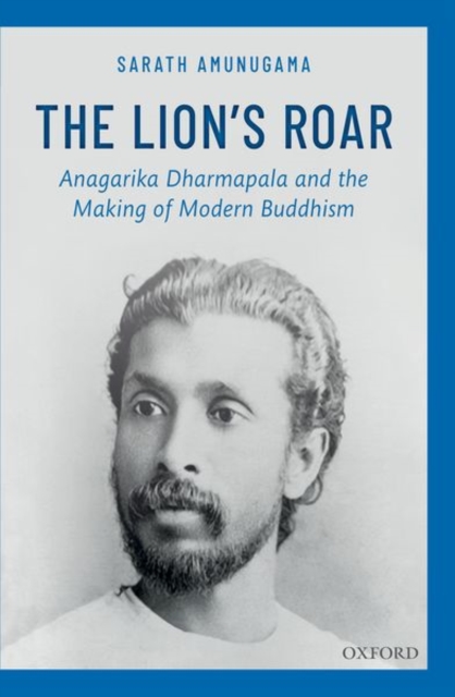 The Lion's Roar : Anagarika Dharmapala and the Making of Modern Buddhism, Hardback Book