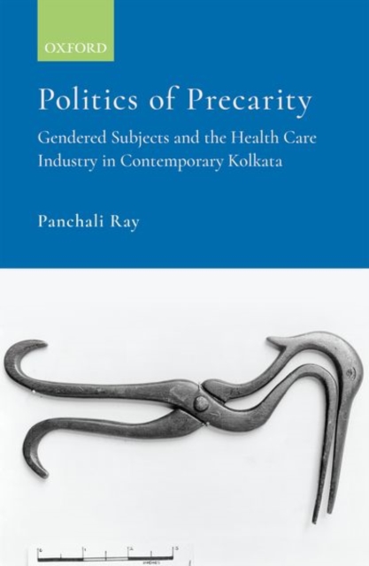 Politics of Precarity : Gendered Subjects and the Healthcare Industry in Contemporay Kolkata, Hardback Book
