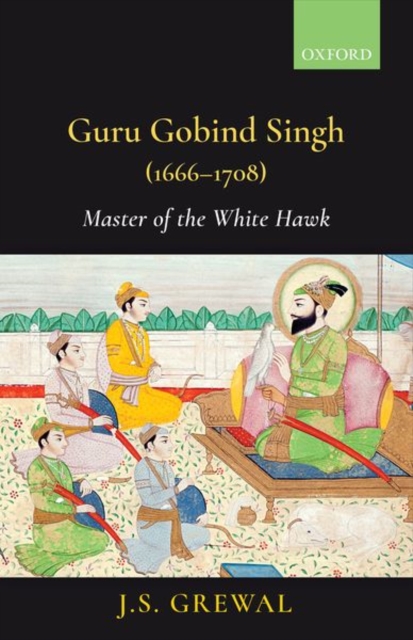 Guru Gobind Singh (1666-1708) : Master of the White Hawk, Hardback Book
