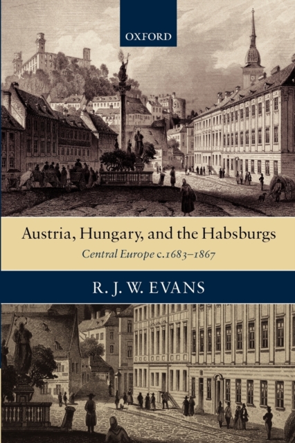 Austria, Hungary, and the Habsburgs : Central Europe c.1683-1867, Paperback / softback Book
