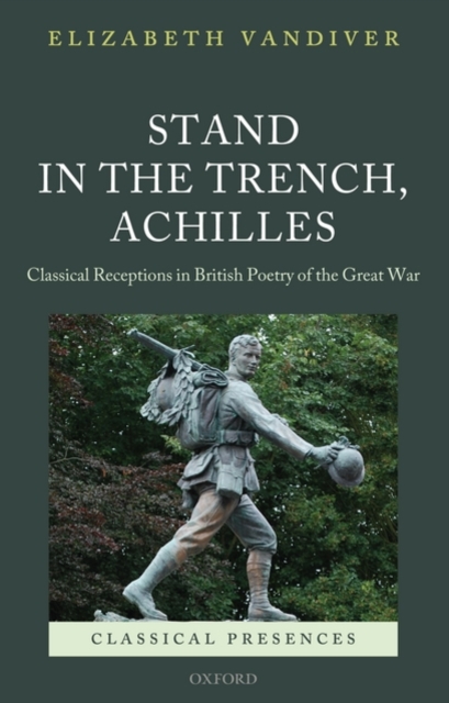 Stand in the Trench, Achilles : Classical Receptions in British Poetry of the Great War, Hardback Book