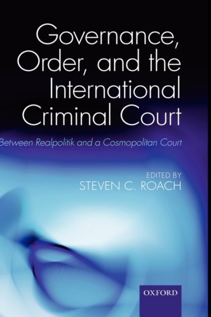Governance, Order, and the International Criminal Court : Between Realpolitik and a Cosmopolitan Court, Hardback Book
