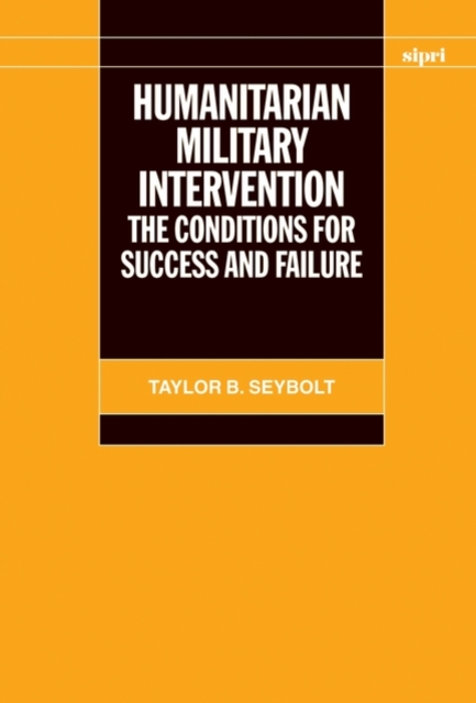Humanitarian Military Intervention : The Conditions for Success and Failure, Paperback / softback Book