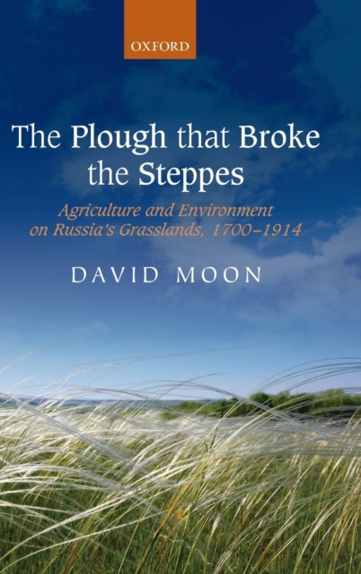 The Plough that Broke the Steppes : Agriculture and Environment on Russia's Grasslands, 1700-1914, Hardback Book
