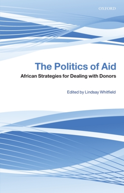 The Politics of Aid : African Strategies for Dealing with Donors, Hardback Book