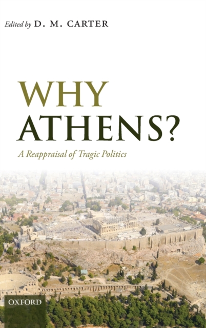 Why Athens? : A Reappraisal of Tragic Politics, Hardback Book