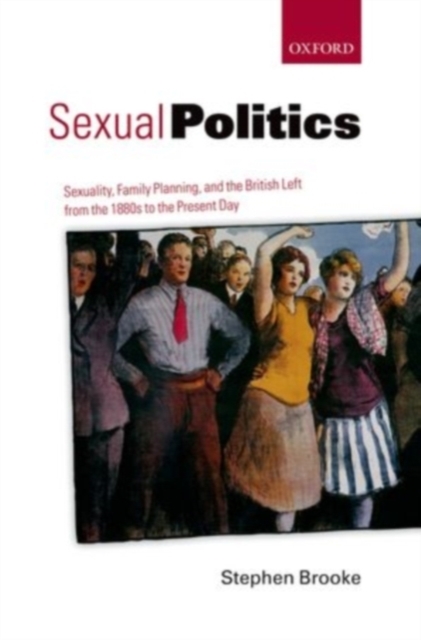 Sexual Politics : Sexuality, Family Planning, and the British Left from the 1880s to the Present Day, Hardback Book