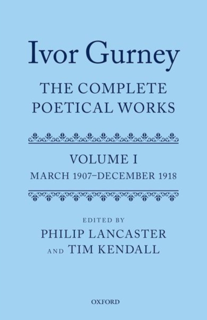Ivor Gurney: The Complete Poetical Works, Volume 1 : March 1907-December 1918, Hardback Book