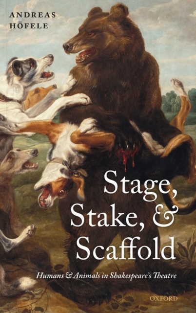 Stage, Stake, and Scaffold : Humans and Animals in Shakespeare's Theatre, Hardback Book